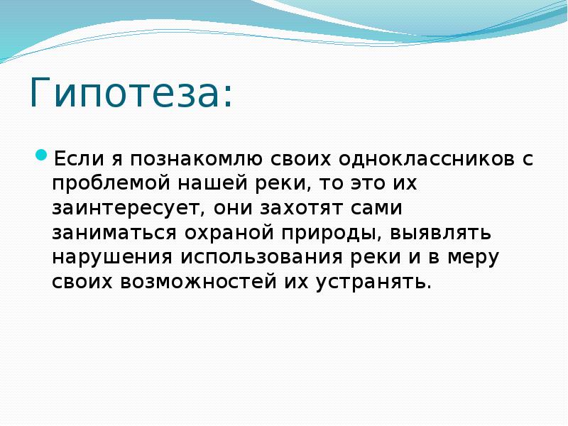 Гипотеза: Если я познакомлю своих одноклассников с проблемой нашей реки, то