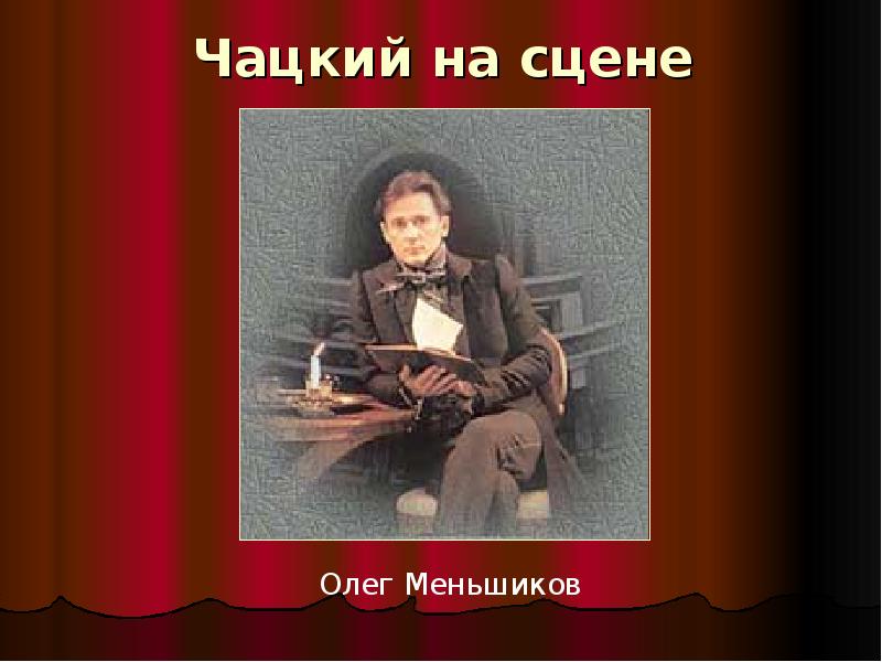 Чацкий на сцене. Олег Меньшиков Чацкий. Олег Меньшиков в роли Чацкого. Чацкий Меньшиков.