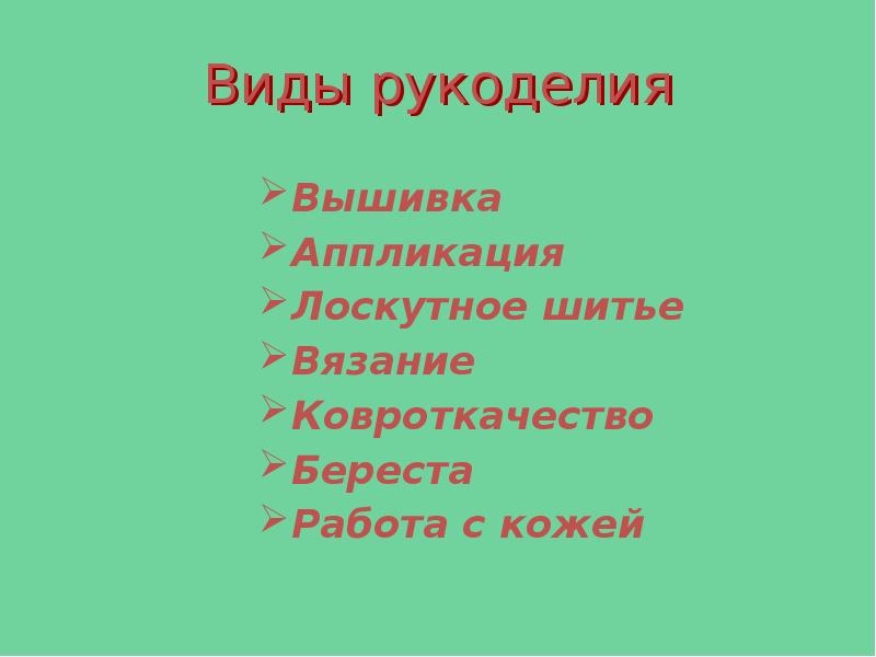 Виды рукоделия
Вышивка
Аппликация
Лоскутное шитье
Вязание
Ковроткачество
Береста
Работа с Виды рукоделия
Вышивка
Аппликация
Лоскутное шитье
Вязание
Ковроткачество
Береста
Работа с