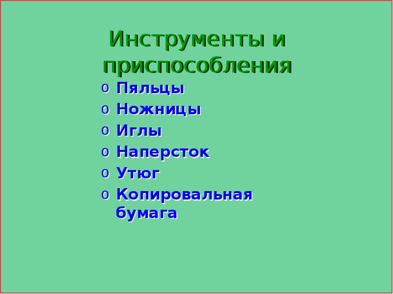 Инструменты и приспособления
Пяльцы
Ножницы
Иглы
Наперсток
Утюг
Копировальная бумага Инструменты и приспособления
Пяльцы
Ножницы
Иглы
Наперсток
Утюг
Копировальная бумага