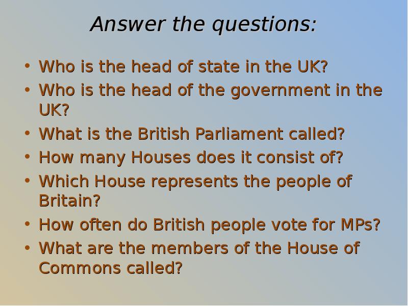 Make who questions. Who is the head of the uk. who is the head of the parliament called. who is head of state and the head of government united kingdom. who were the brits.