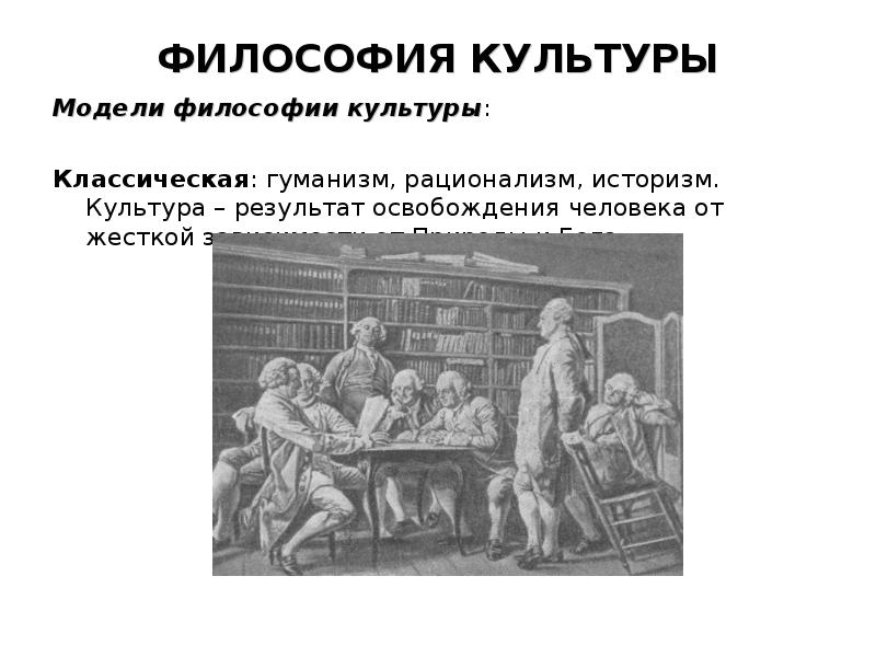 ФИЛОСОФИЯ КУЛЬТУРЫ Модели философии культуры: Классическая: гуманизм, рационализм, историзм. Культура –