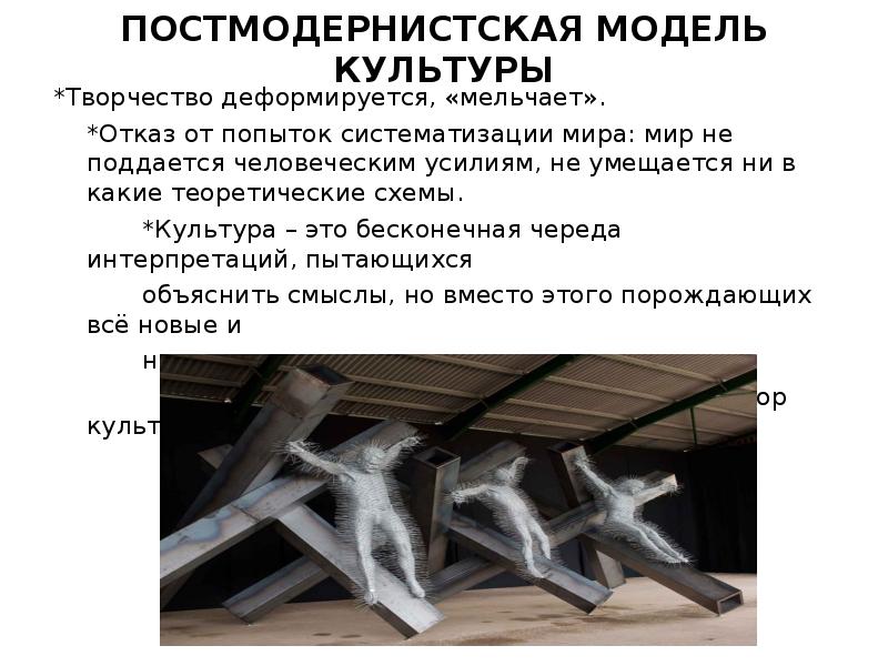 ПОСТМОДЕРНИСТСКАЯ МОДЕЛЬ КУЛЬТУРЫ *Творчество деформируется, «мельчает».  	*Отказ от попыток систематизации