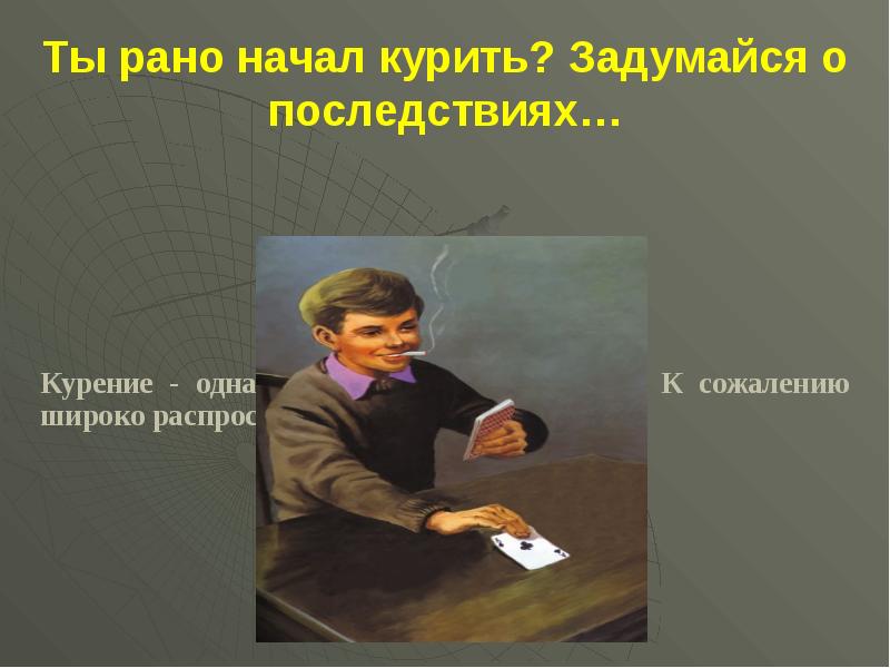 Начинать заранее. Задумайся о последствиях. Рано начал. Прежде чем курить задумайся.