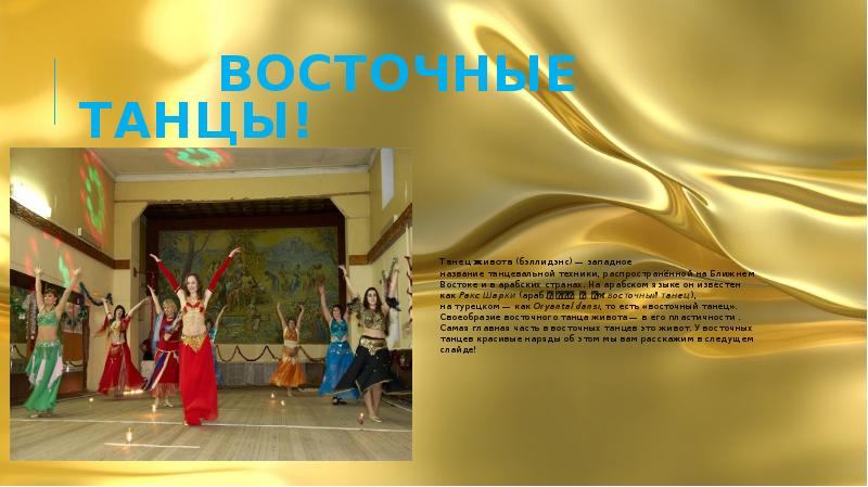 Восточные танцы!
Танец живота (бэллидэнс) — западное название танцевальной техники, распространённой на Ближнем Востоке и в арабских странах. На арабском Восточные танцы!
Танец живота (бэллидэнс) — западное название танцевальной техники, распространённой на Ближнем Востоке и в арабских странах. На арабском