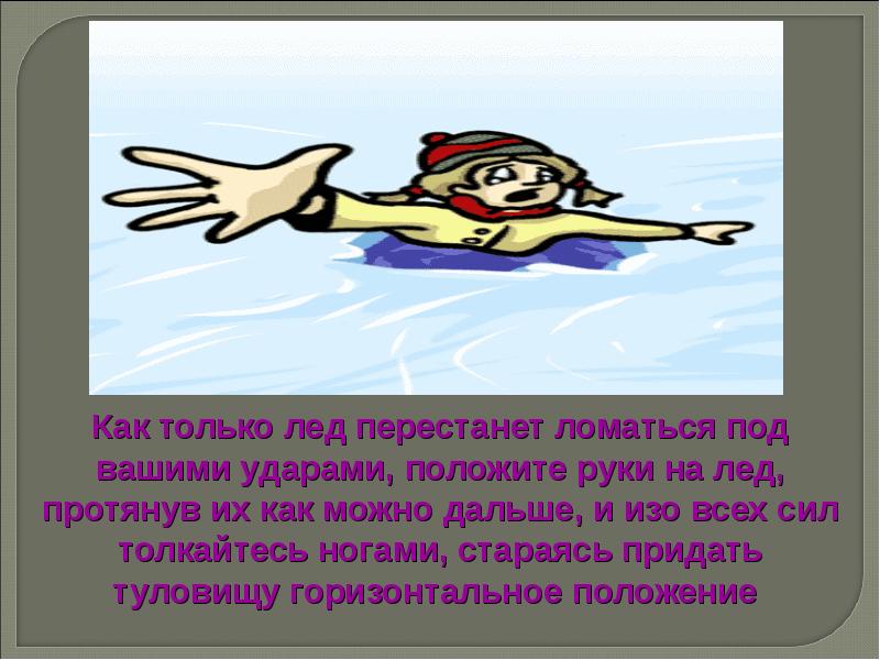 Как можно дальше. Горизонтальное положение на льду. Правила поведения когда лед ломается. Значение рук на льду.