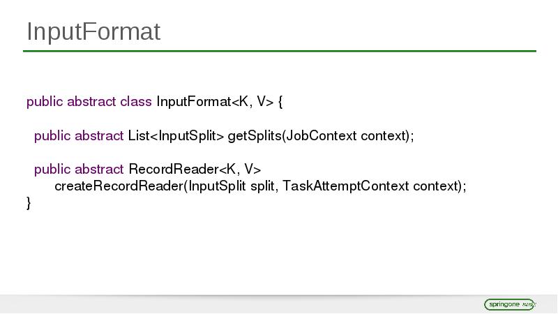 InputFormat public abstract class InputFormat<K, V> {  public abstract List<InputSplit>