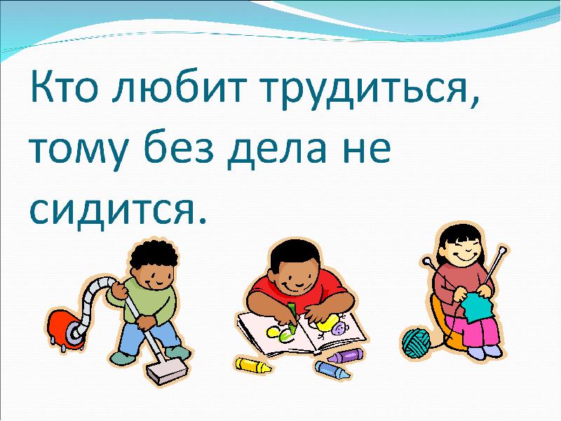 Кто любит. Кто любит трудиться тому без дела не сидится. Кто любит трудиться тому без дела не сидится картинки. Пословица кто любит трудиться тому без дела не сидится. Пословица кто любит трудиться.