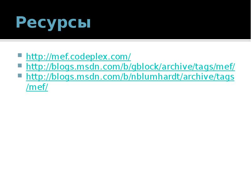 Ресурсы http://mef.codeplex.com/ http://blogs.msdn.com/b/gblock/archive/tags/mef/ http://blogs.msdn.com/b/nblumhardt/archive/tags/mef/