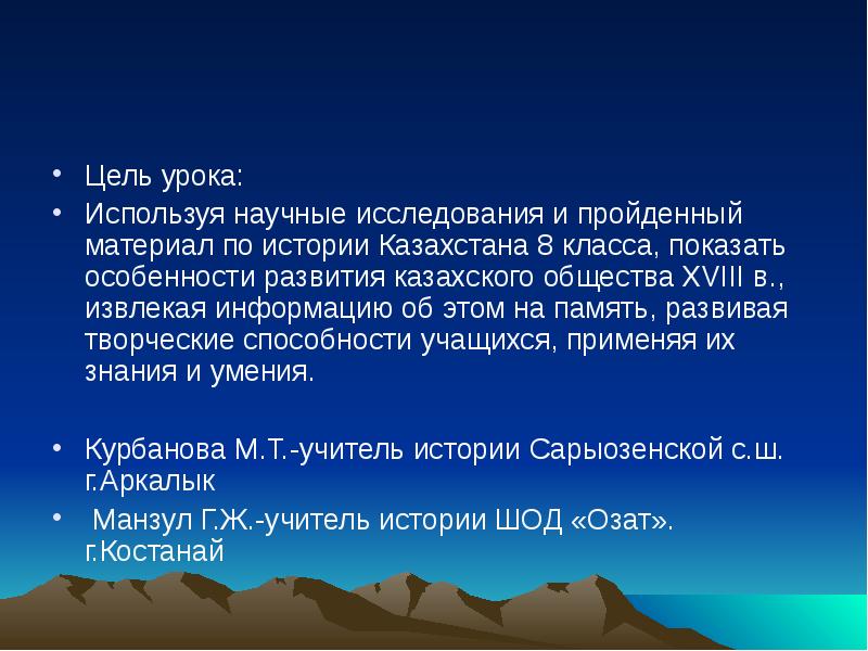 Цель урока:
Используя научные исследования и пройденный материал по истории Казахстана Цель урока:
Используя научные исследования и пройденный материал по истории Казахстана