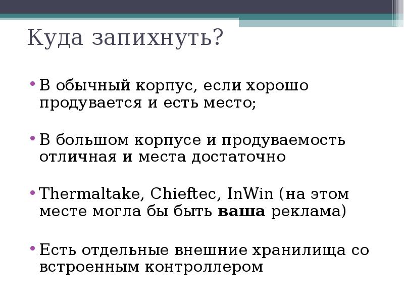 Куда запихнуть?
В обычный корпус, если хорошо продувается и есть место;
Куда запихнуть?
В обычный корпус, если хорошо продувается и есть место;