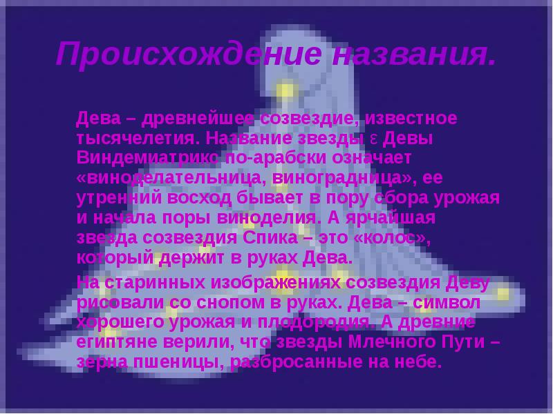 Происхождение названия.
Дева – древнейшее созвездие, известное тысячелетия. Название Происхождение названия.
Дева – древнейшее созвездие, известное тысячелетия. Название