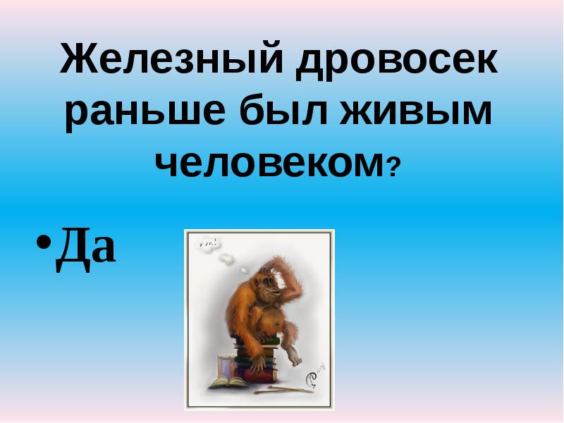 Железный дровосек раньше был живым человеком?
Да Железный дровосек раньше был живым человеком?
Да