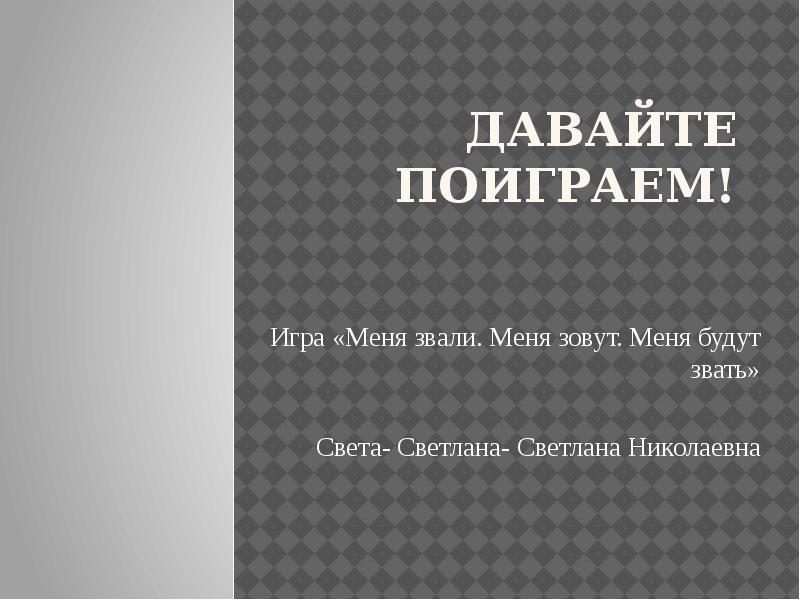 Меня зовут света. Давай поиграем презентация. Давайте поиграем в игру. Меня зовут света так звали меня. Давайте поиграем Михайлова.