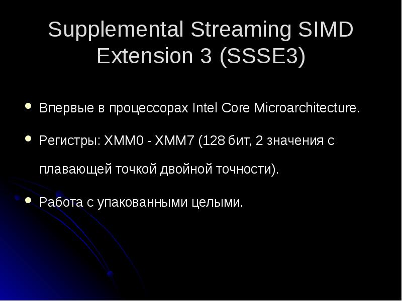 Supplemental Streaming SIMD Extension 3 (SSSE3)
Впервые в процессорах Intel Core Supplemental Streaming SIMD Extension 3 (SSSE3)
Впервые в процессорах Intel Core