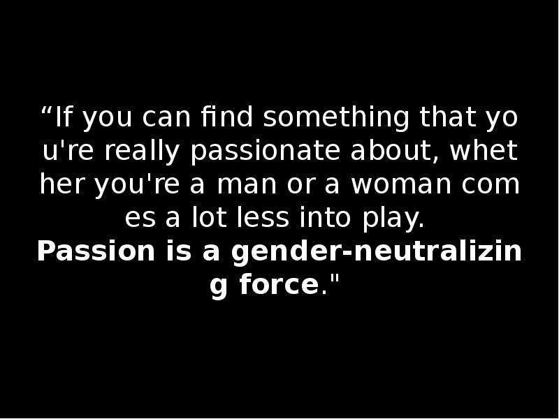 “If you can find something that you're really passionate about, whether