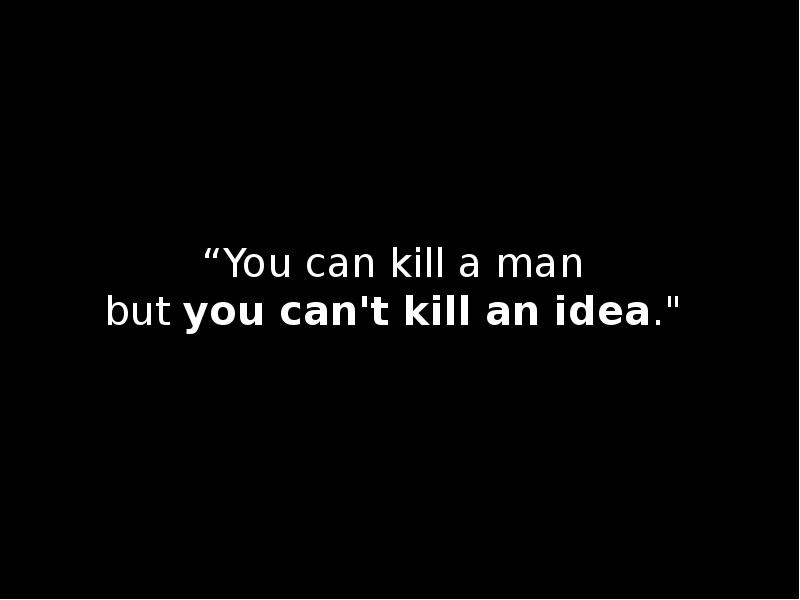 “You can kill a man  but you can't kill an