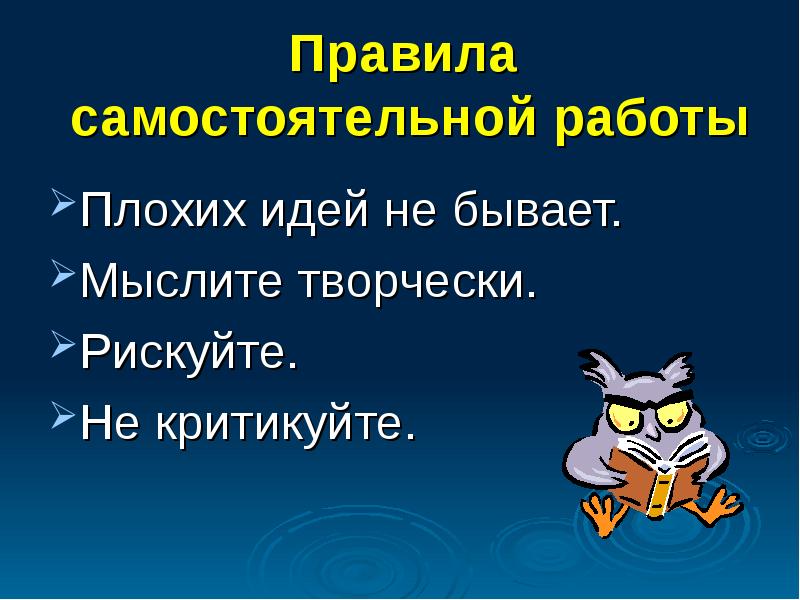 Правила  самостоятельной работы Плохих идей не бывает.  Мыслите творчески.