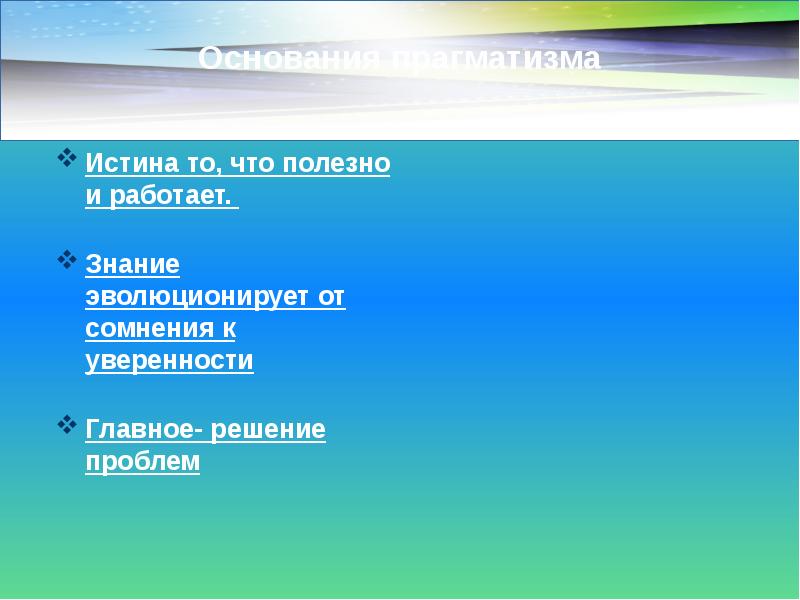 Основания прагматизма Истина то, что полезно и работает. 