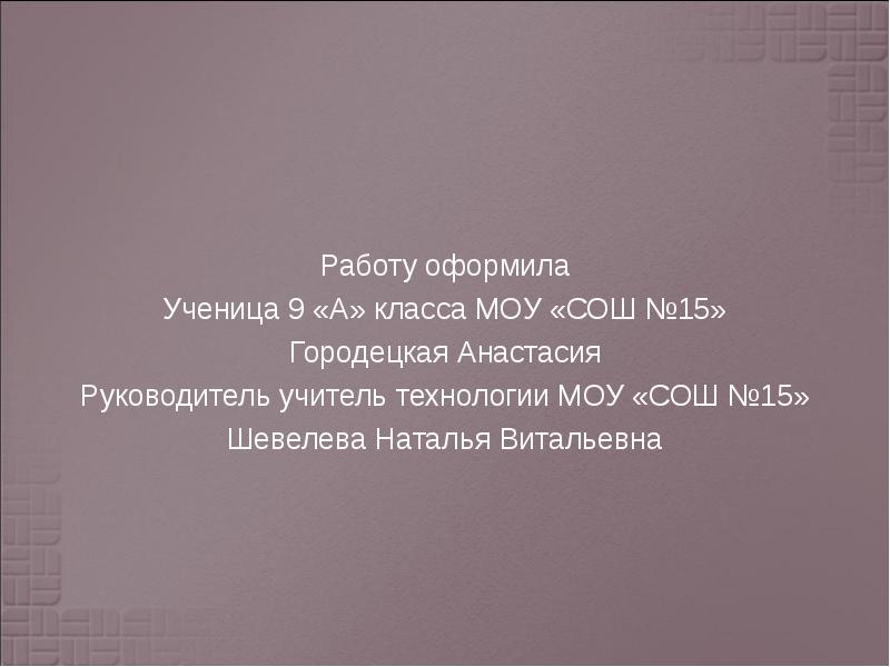 Работу оформила Ученица 9 «А» класса МОУ «СОШ №15» Городецкая Анастасия