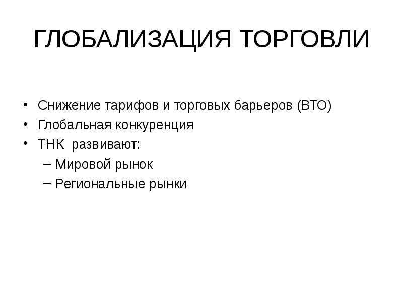 ГЛОБАЛИЗАЦИЯ ТОРГОВЛИ Снижение тарифов и торговых барьеров (ВТО) Глобальная конкуренция ТНК