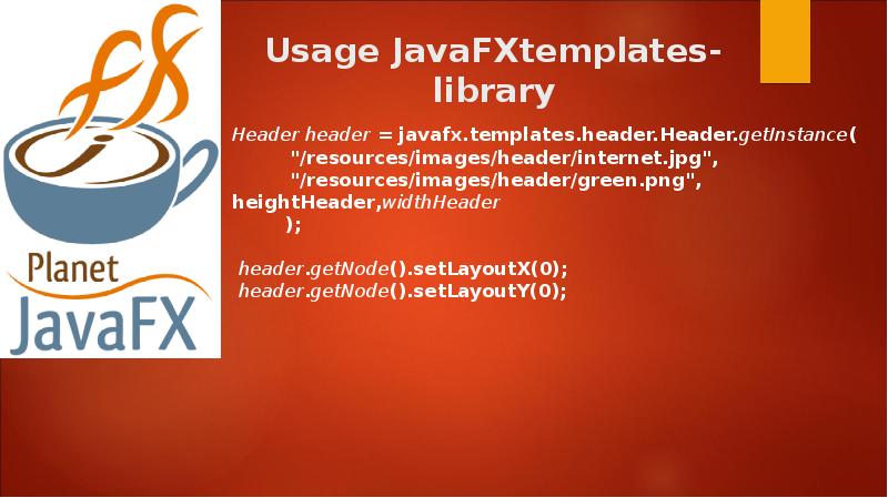 Usage JavaFXtemplates-library
Header header = javafx.templates.header.Header.getInstance( Usage JavaFXtemplates-library
Header header = javafx.templates.header.Header.getInstance(