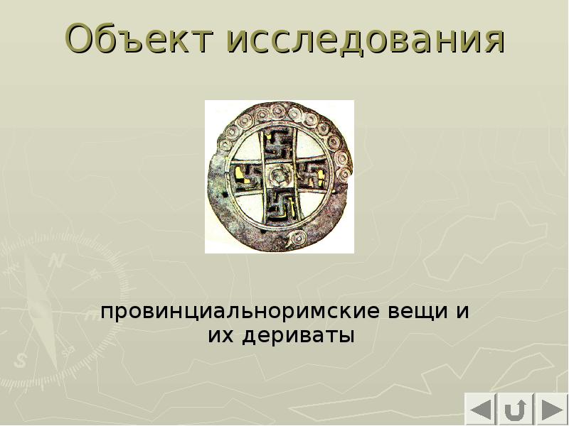 Объект исследования
провинциальноримские вещи и их дериваты Объект исследования
провинциальноримские вещи и их дериваты