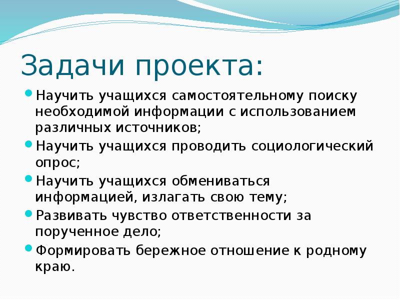 Задачи проекта:
Научить учащихся самостоятельному поиску необходимой информации с использованием различных Задачи проекта:
Научить учащихся самостоятельному поиску необходимой информации с использованием различных