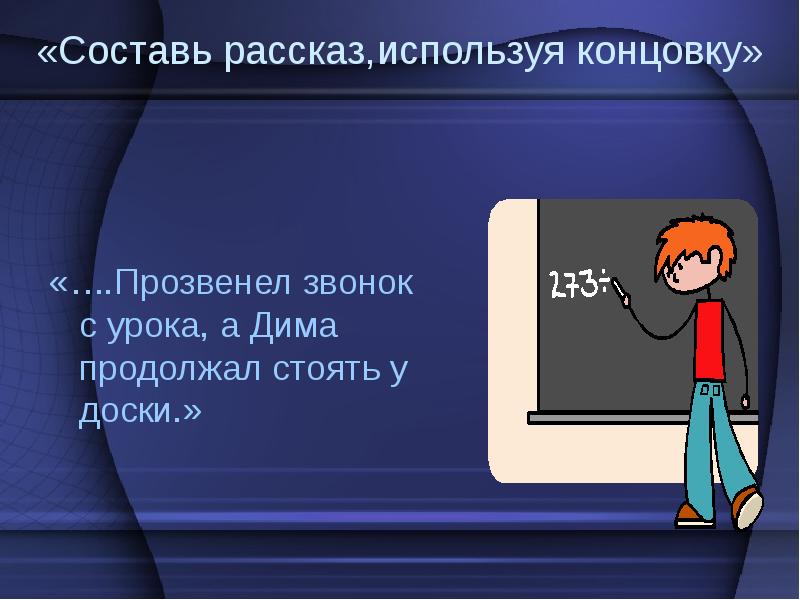 Расскажи использую. Составь рассказ, используя данную концовку. Ожидание звонка с урока. Продолжи концовку. Деятельность учителя прозвенел урок, деятельность учащегося.