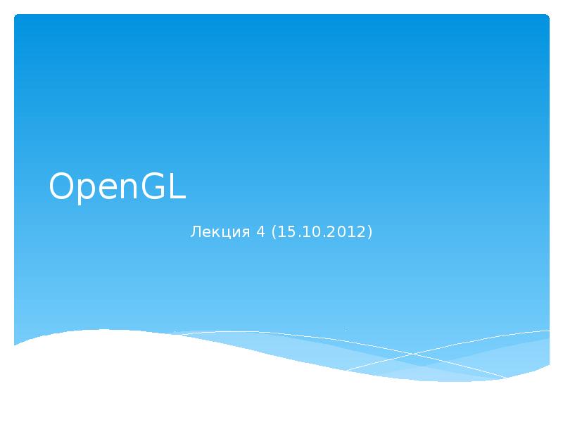 OpenGL
Лекция 4 (15.10.2012) OpenGL
Лекция 4 (15.10.2012)