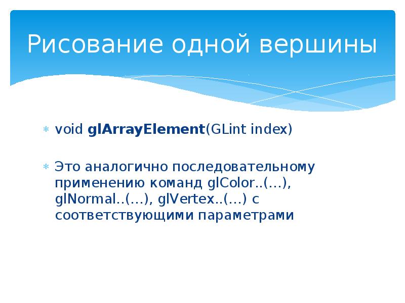 Рисование одной вершины
void glArrayElement(GLint index)
Это аналогично последовательному применению команд Рисование одной вершины
void glArrayElement(GLint index)
Это аналогично последовательному применению команд