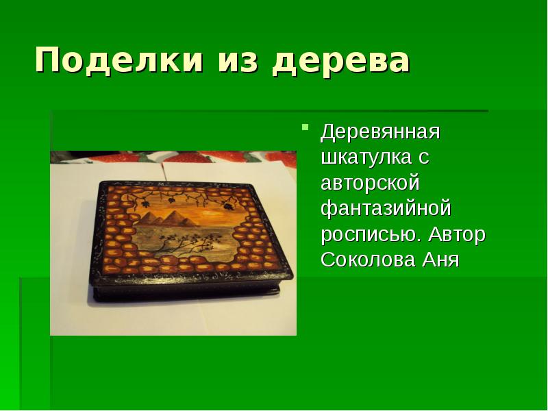 Поделки из дерева
Деревянная шкатулка с авторской фантазийной росписью. Автор Соколова Поделки из дерева
Деревянная шкатулка с авторской фантазийной росписью. Автор Соколова