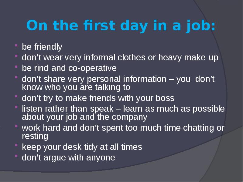 Very share. Clothes is or are. On the first Day in a job be friendly don't Wear very informal clothes.