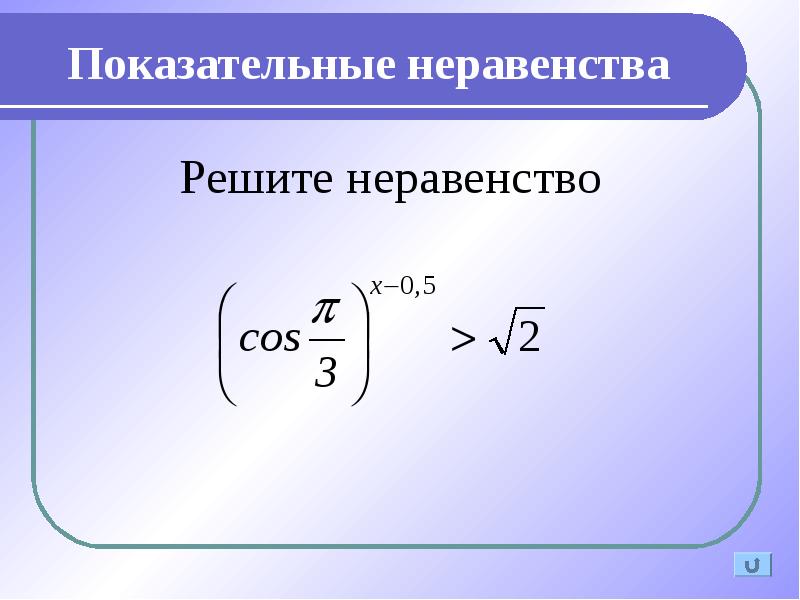 Презентация решение показательных неравенств с подробным решением