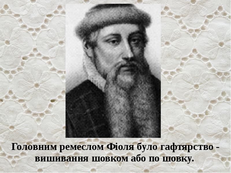 Головним ремеслом Фіоля було гафтярство - вишивання шовком або по шовку.