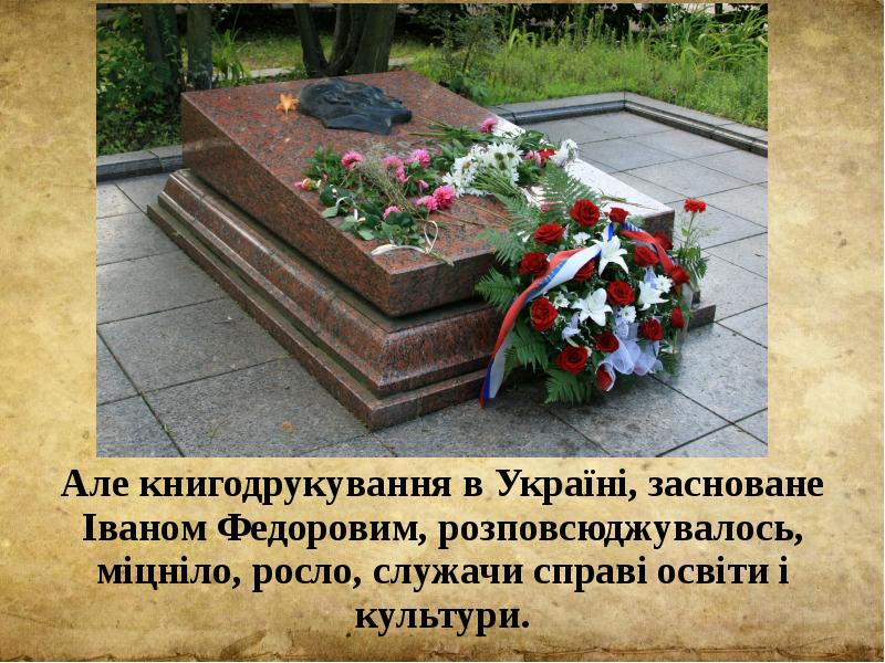 Але книгодрукування в Україні, засноване Іваном Федоровим, розповсюджувалось, міцніло, росло, служачи