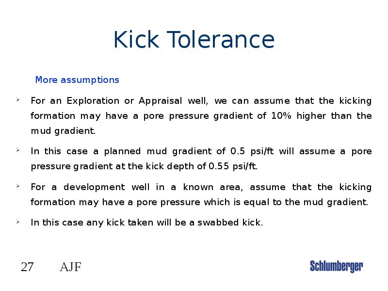 Kick Tolerance
More assumptions
For an Exploration or Appraisal well, we Kick Tolerance
More assumptions
For an Exploration or Appraisal well, we