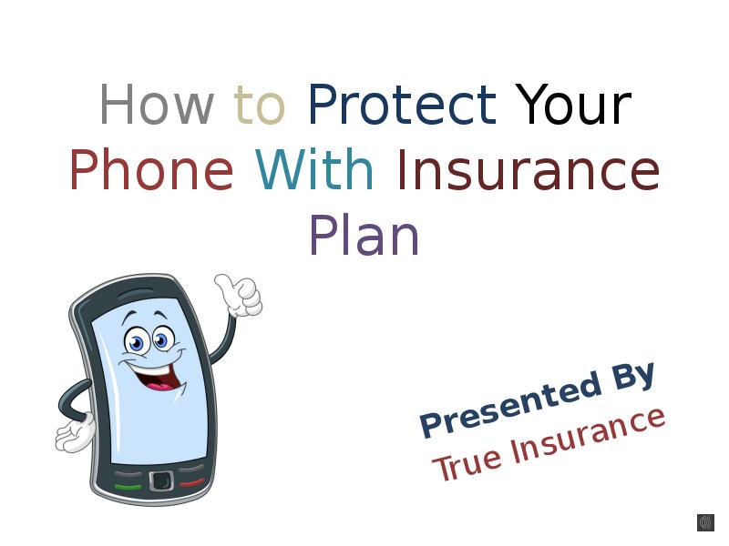 How to Protect Your Phone With Insurance Plan
Presented By
True How to Protect Your Phone With Insurance Plan
Presented By
True