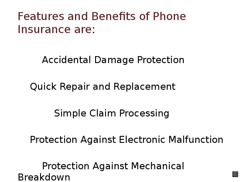 Features and Benefits of Phone Insurance are:
Features and Benefits of Features and Benefits of Phone Insurance are:
Features and Benefits of