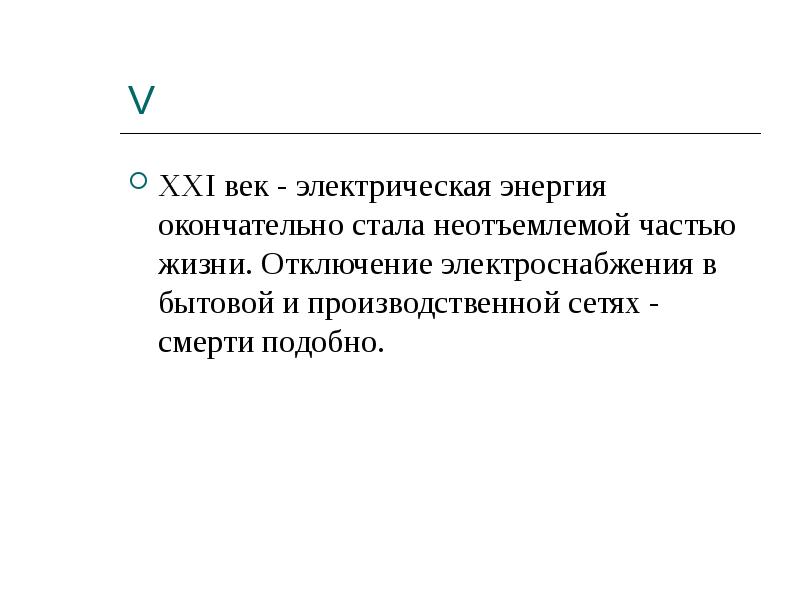V
XXI век - электрическая энергия окончательно стала неотъемлемой частью жизни. V
XXI век - электрическая энергия окончательно стала неотъемлемой частью жизни.