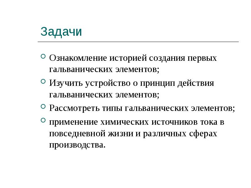 Задачи
Ознакомление историей создания первых гальванических элементов;
Изучить устройство о принцип Задачи
Ознакомление историей создания первых гальванических элементов;
Изучить устройство о принцип