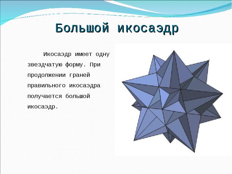 Большой икосаэдр
Икосаэдр имеет одну звездчатую форму. При продолжении Большой икосаэдр
Икосаэдр имеет одну звездчатую форму. При продолжении