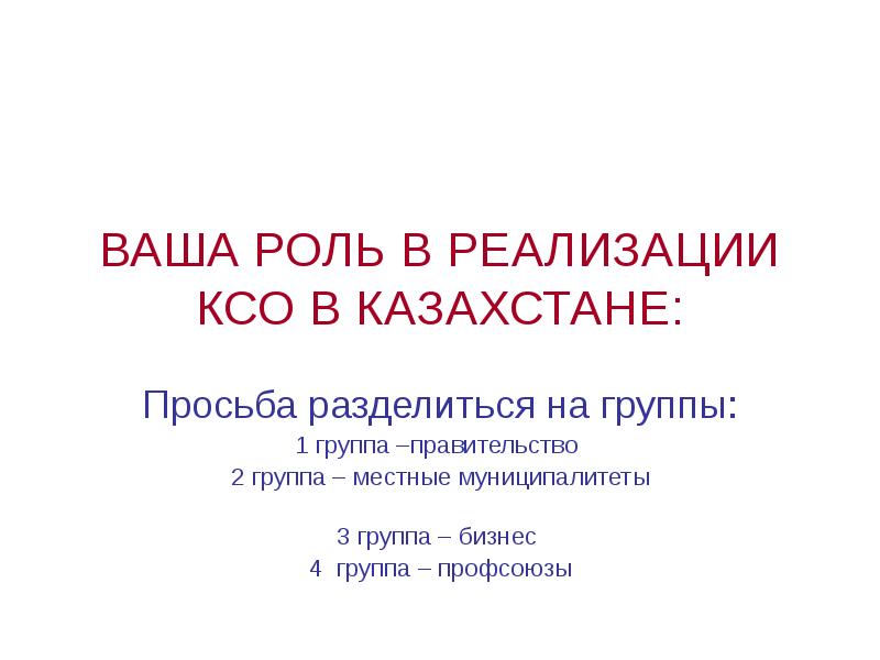 ВАША РОЛЬ В РЕАЛИЗАЦИИ КСО В КАЗАХСТАНЕ: Просьба разделиться на группы: