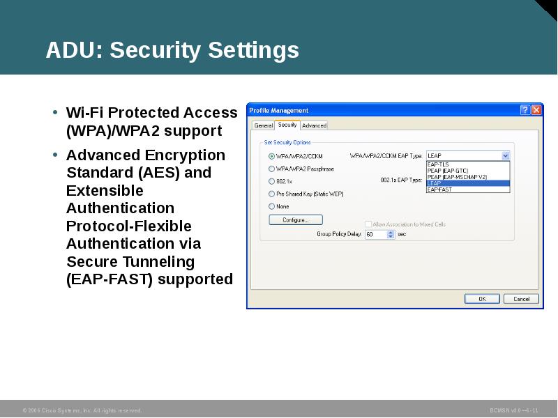 ADU: Security Settings
Wi-Fi Protected Access (WPA)/WPA2 support
Advanced Encryption Standard ADU: Security Settings
Wi-Fi Protected Access (WPA)/WPA2 support
Advanced Encryption Standard
