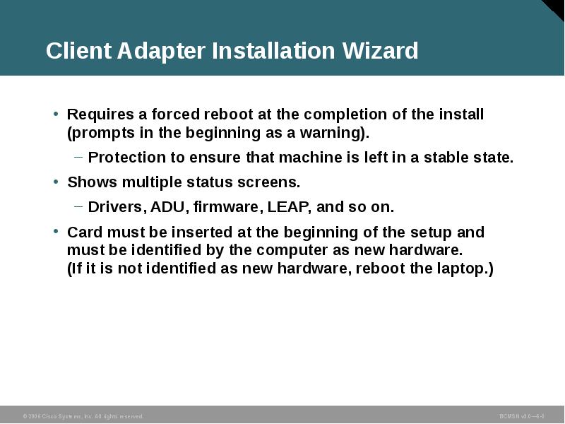 Client Adapter Installation Wizard
Requires a forced reboot at the completion Client Adapter Installation Wizard
Requires a forced reboot at the completion