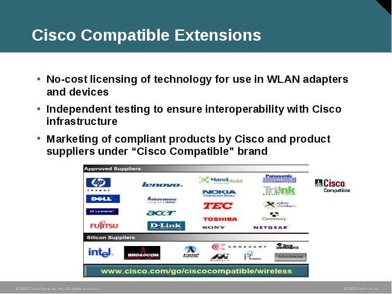 Cisco Compatible Extensions
No-cost licensing of technology for use in WLAN Cisco Compatible Extensions
No-cost licensing of technology for use in WLAN