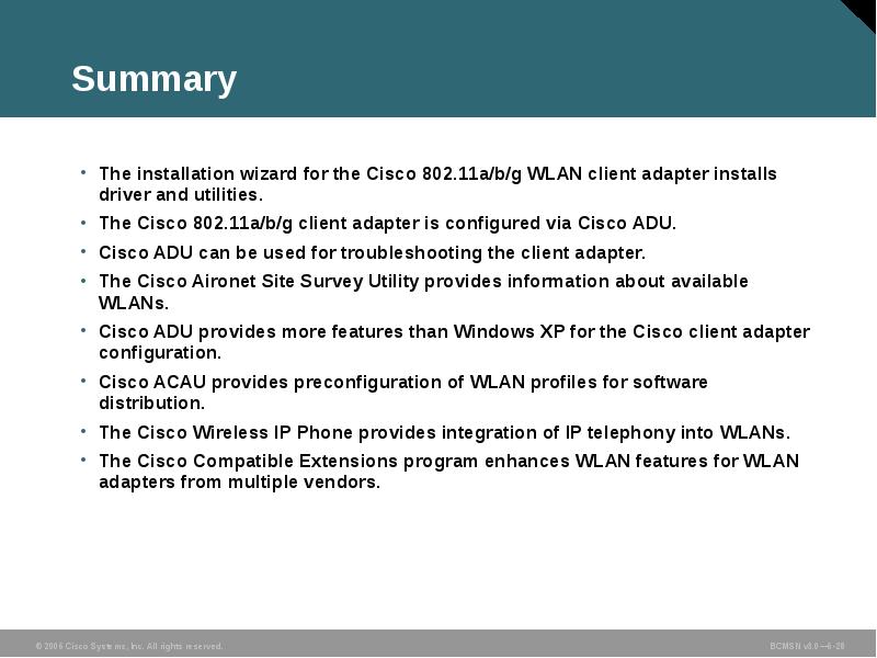Summary
The installation wizard for the Cisco 802.11a/b/g WLAN client adapter Summary
The installation wizard for the Cisco 802.11a/b/g WLAN client adapter