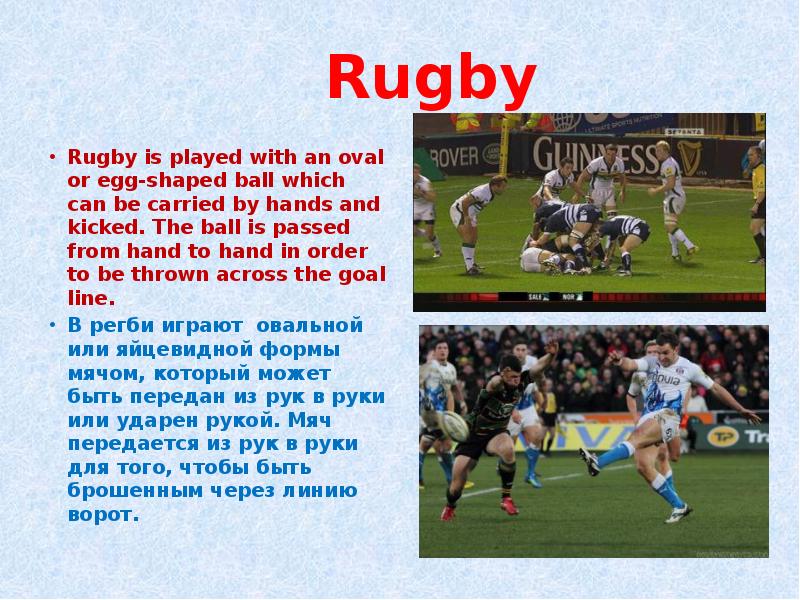 Rugby Rugby is played with an oval or egg-shaped ball which