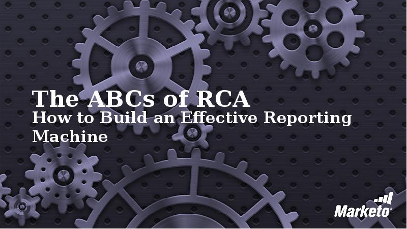 The ABCs of RCA How to Build an Effective Reporting Machine