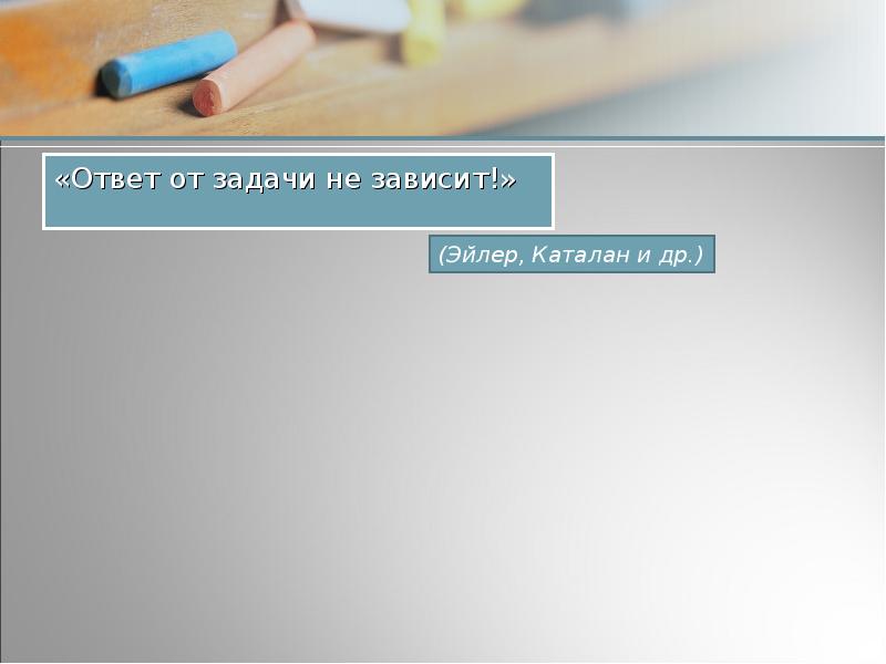 «Ответ от задачи не зависит!»
«Ответ от задачи не зависит!» «Ответ от задачи не зависит!»
«Ответ от задачи не зависит!»